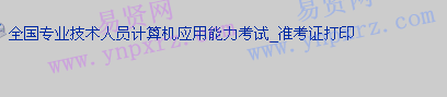 2017年8月全国专业技术人员计算机应用能力考试汕头考区考试打印准考证入口